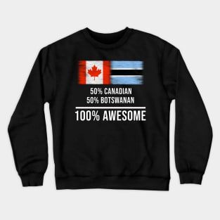 50% Canadian 50% Botswanan 100% Awesome - Gift for Botswanan Heritage From Botswana Crewneck Sweatshirt